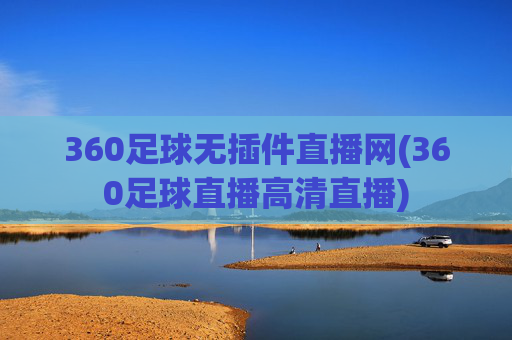 360足球无插件直播网(360足球直播高清直播)