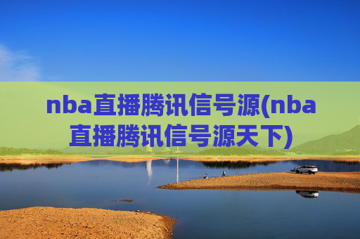 nba直播腾讯信号源(nba直播腾讯信号源天下)