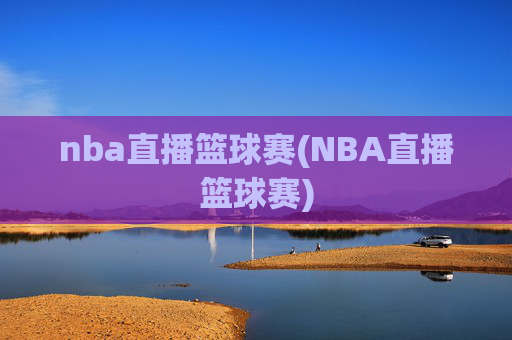 nba直播篮球赛(NBA直播篮球赛)