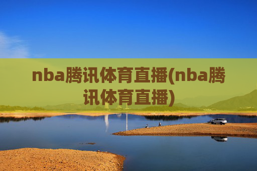 nba腾讯体育直播(nba腾讯体育直播)