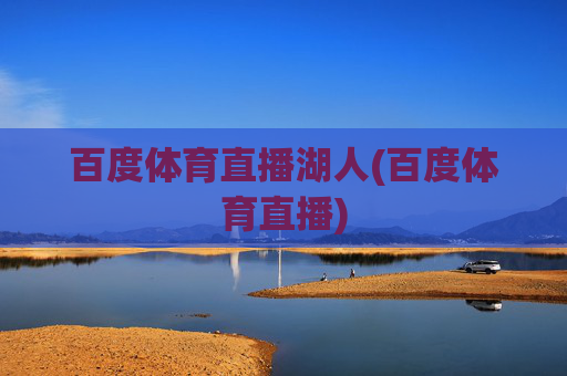 百度体育直播湖人(百度体育直播)