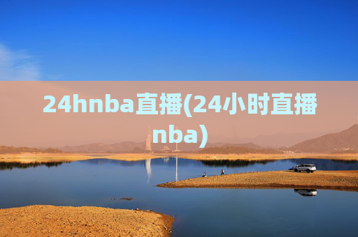 24hnba直播(24小时直播nba)