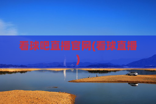 看球吧直播官网(看球直播)