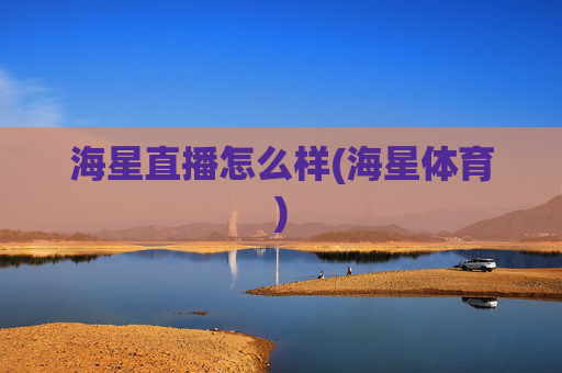 海星直播怎么样(海星体育)