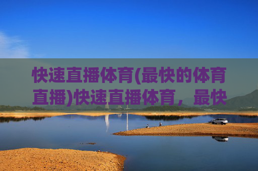 快速直播体育(最快的体育直播)快速直播体育,最快体育直播平台