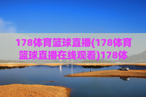 178体育篮球直播(178体育篮球直播在线观看)178体育篮球直播在线观看