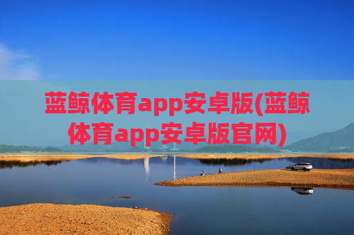 蓝鲸体育app安卓版(蓝鲸体育app安卓版官网)