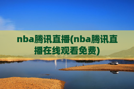 nba腾讯直播(nba腾讯直播在线观看免费)
