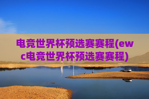 电竞世界杯预选赛赛程(ewc电竞世界杯预选赛赛程)