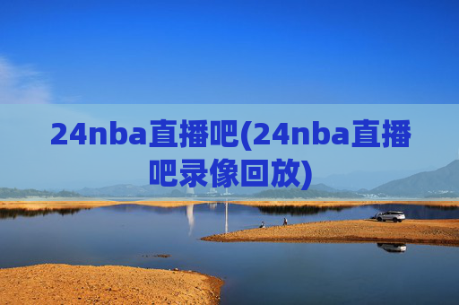 24nba直播吧(24nba直播吧录像回放)