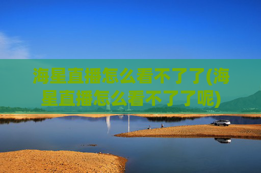 海星直播怎么看不了了(海星直播怎么看不了了呢)