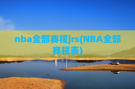 nba全部赛程jrs(NBA全部赛程表)