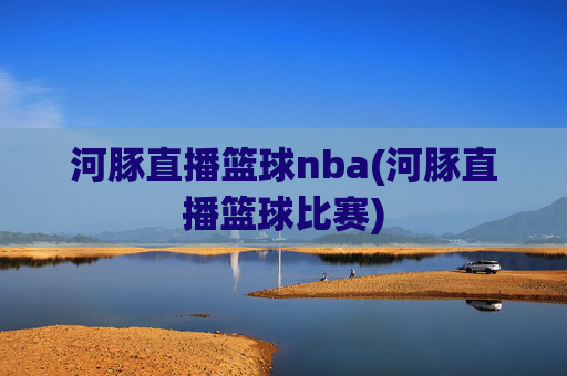 河豚直播篮球nba(河豚直播篮球比赛)