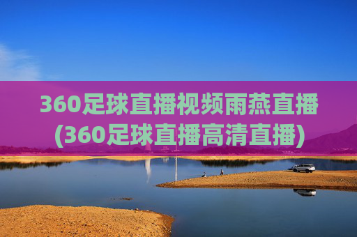 360足球直播视频雨燕直播(360足球直播高清直播)