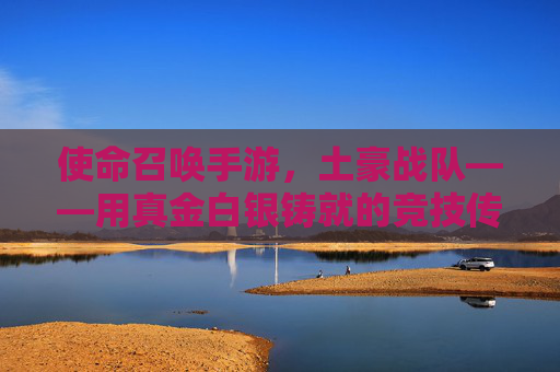 使命召唤手游，土豪战队——用真金白银铸就的竞技传奇与争议