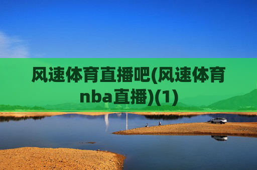 风速体育直播吧(风速体育nba直播)(1)