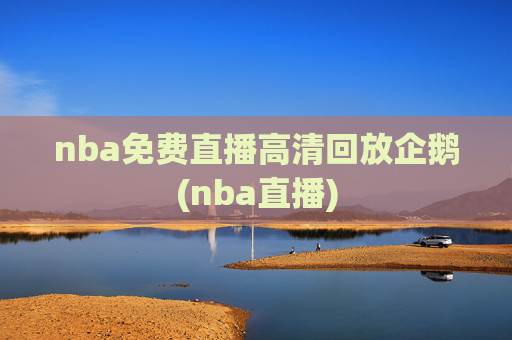 nba免费直播高清回放企鹅(nba直播)