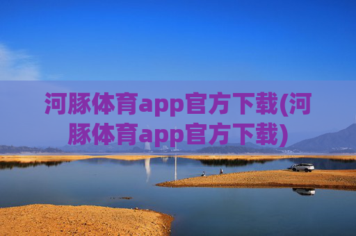 河豚体育app官方下载(河豚体育app官方下载)