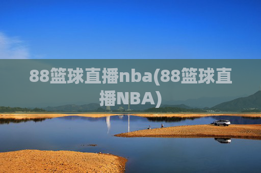 88篮球直播nba(88篮球直播NBA)