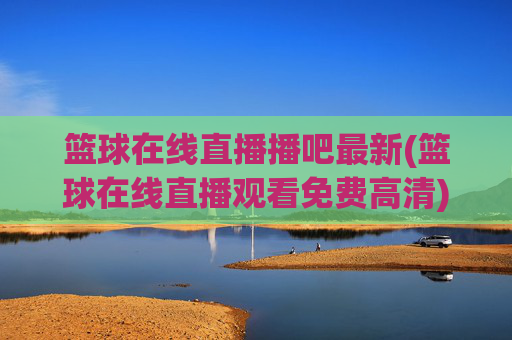 篮球在线直播播吧最新(篮球在线直播观看免费高清)