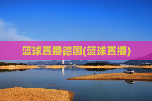 篮球直播德国(篮球直播)