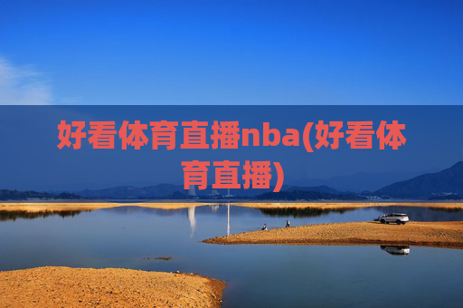 好看体育直播nba(好看体育直播)