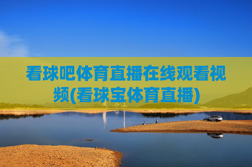 看球吧体育直播在线观看视频(看球宝体育直播)
