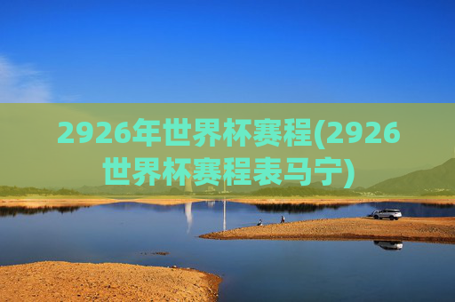 2926年世界杯赛程(2926世界杯赛程表马宁)