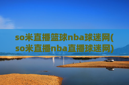 so米直播篮球nba球迷网(so米直播nba直播球迷网)