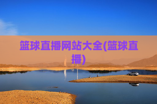 篮球直播网站大全(篮球直播)
