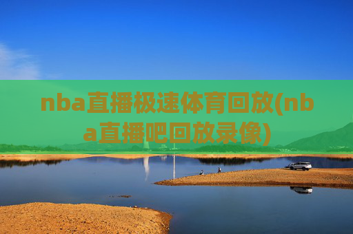 nba直播极速体育回放(nba直播吧回放录像)