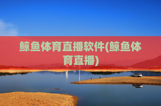 鲸鱼体育直播软件(鲸鱼体育直播)