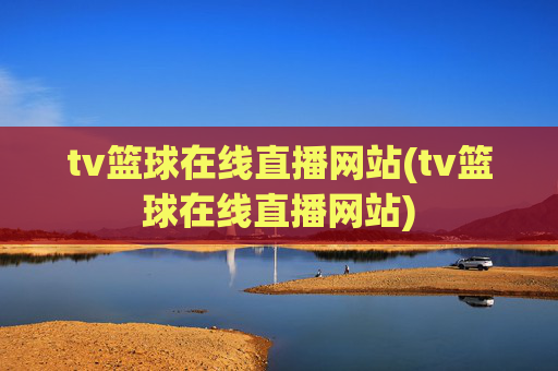 tv篮球在线直播网站(tv篮球在线直播网站)