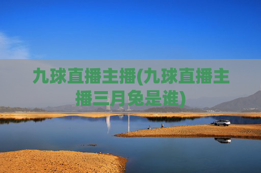 九球直播主播(九球直播主播三月兔是谁)