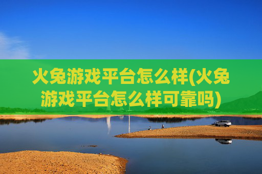 火兔游戏平台怎么样(火兔游戏平台怎么样可靠吗)
