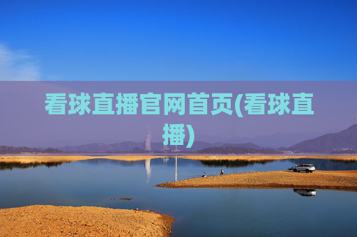 看球直播官网首页(看球直播)