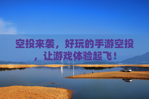 空投来袭，好玩的手游空投，让游戏体验起飞！