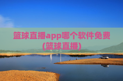 篮球直播app哪个软件免费(篮球直播)