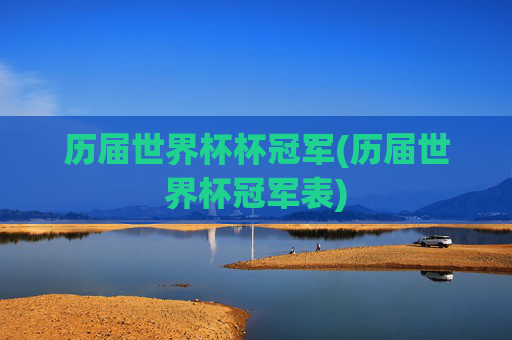 历届世界杯杯冠军(历届世界杯冠军表)