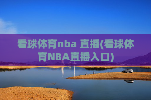 看球体育nba 直播(看球体育NBA直播入口)