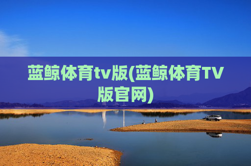 蓝鲸体育tv版(蓝鲸体育TV版官网)