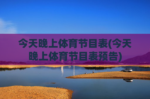 今天晚上体育节目表(今天晚上体育节目表预告)