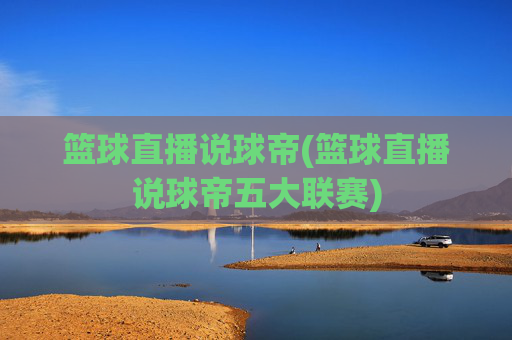 篮球直播说球帝(篮球直播说球帝五大联赛)