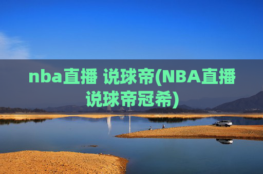 nba直播 说球帝(NBA直播说球帝冠希)