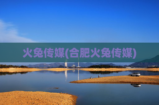 火兔传媒(合肥火兔传媒)