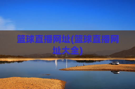 篮球直播网址(篮球直播网址大全)