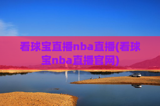 看球宝直播nba直播(看球宝nba直播官网)