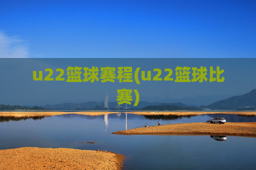 u22篮球赛程(u22篮球比赛)