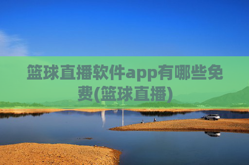 篮球直播软件app有哪些免费(篮球直播)