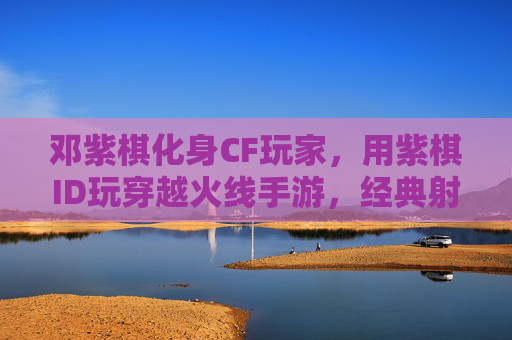 邓紫棋化身CF玩家,用紫棋ID玩穿越火线手游,经典射击游戏里展现歌手操作力,引发老玩家与年轻粉丝的联动狂欢,邓紫棋玩穿越火线手游化身CF玩家,歌手操作力引发老玩家与年轻粉丝联动狂欢